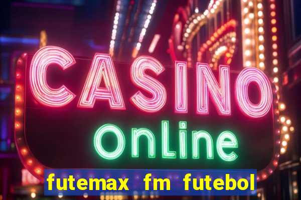 futemax fm futebol ao vivo